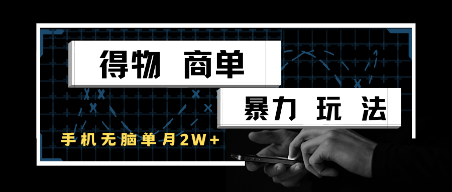 得物商单暴力玩法，一个账号单月2w+，手机无脑操作-800资源网