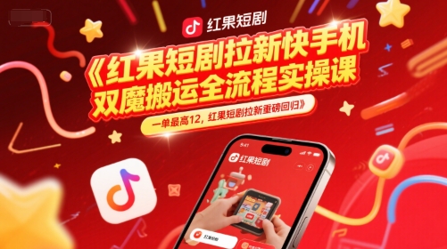 红果短剧拉新快手手机双魔法搬运全流程实操课，一单最高12，红果短剧拉新重磅回归-800资源网
