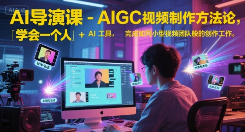 AI导演课-AIGC视频制作方法论，学会一个人+AI工具，完成如同小型视频团队般的创作工作，实现导演梦-800资源网