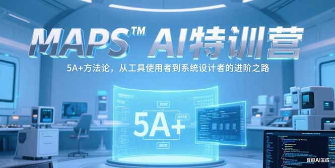 MAPSAI特训营，掌握 5A+方法论，从工具使用者到系统设计者的进阶之路-800资源网