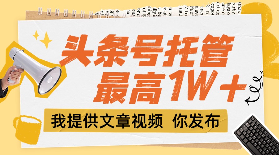 【头条号托管 】团队提供文章视频，你发布，每天5分钟，最高躺挣1W+-800资源网