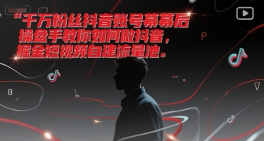 千万粉丝抖音账号幕后操盘手教你如何做抖音，掘金短视频自建流量池-800资源网
