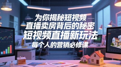 为你揭秘短视频直播卖房背后的秘密，短视频直播新玩法，每个人的营销必修课-800资源网