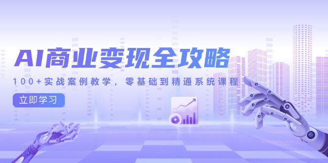 AI商业变现全攻略，100+实战案例教学，零基础到精通系统课程-800资源网