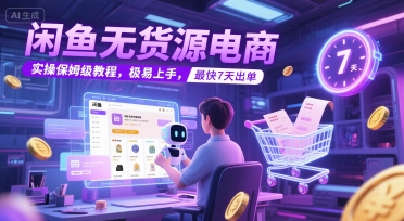 闲鱼无货源电商，实操保姆级教程，极易上手，最快7天出单-800资源网