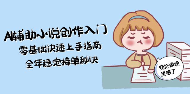 AI辅助小说创作入门，零基础快速上手指南，全年稳定接单秘诀-800资源网