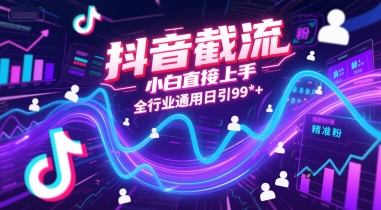 抖音截流，小白直接上手，全行业通用日引99+精准粉-800资源网