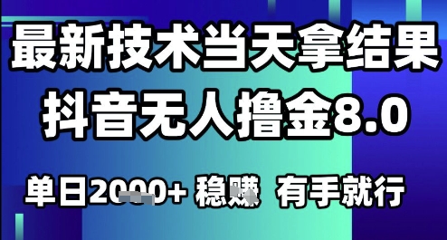 2025六月最新抖音无人撸金8.0.最新技术当天拿结果，单日1k+ 有手就行-800资源网