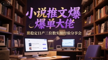 小说推文爆单大佬稳定日产三位数实操经验分享会-800资源网