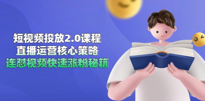 短视频投放2.0课程，直播运营核心策略，连怼视频快速涨粉秘籍-800资源网