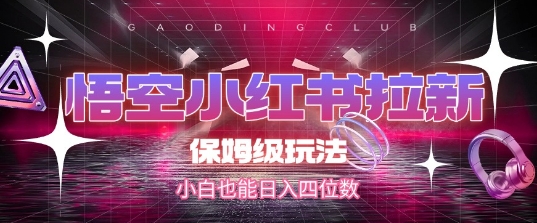 悟空小红书拉新，保姆级玩法，小白也能日入四位数-800资源网