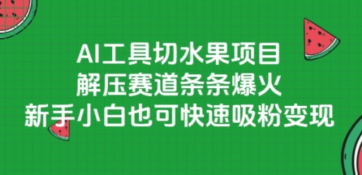 AI工具切水果项目，解压赛道条条爆火，新手小白也可快速吸粉变现-800资源网