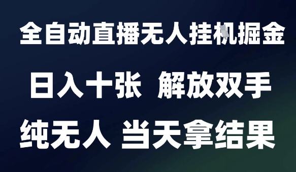 2025最新全自动直播无人挂G掘金，日入十张，解放双手纯无人，当天拿结果-800资源网