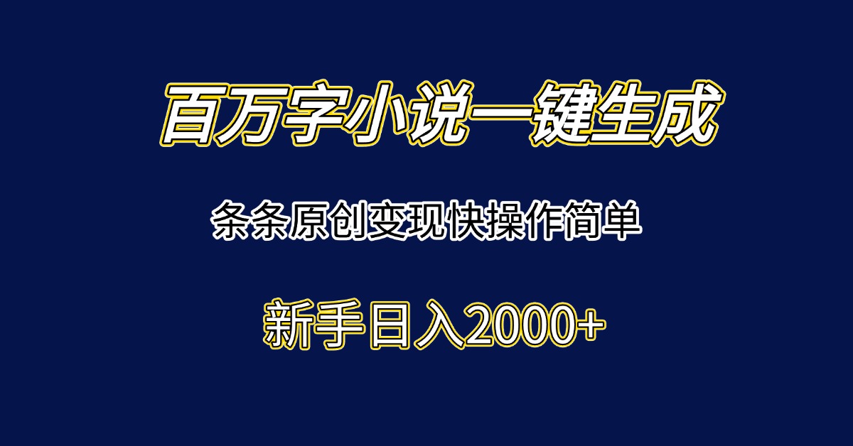 百万字小说一键生成，条条原创变现快操作简单新手日入2000+-800资源网
