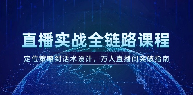 直播实战全链路课程，定位策略到话术设计，万人直播间突破指南-800资源网