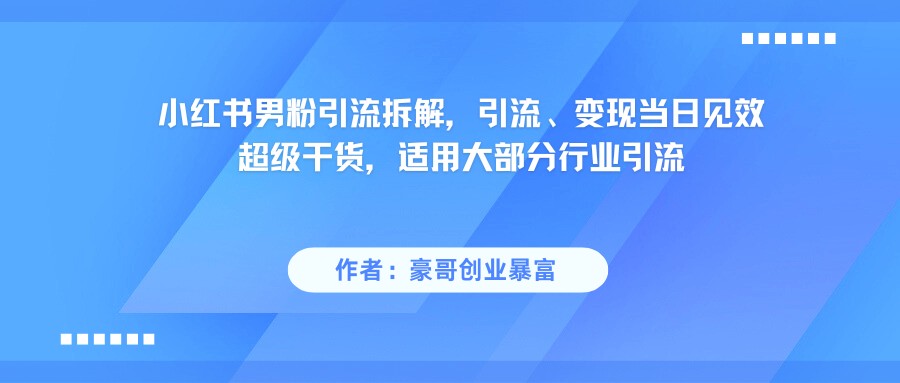 小红书男粉引流，超级干货，引流变现当日见效-800资源网