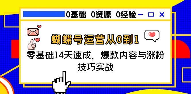 蝴蝶号运营从0到1，零基础14天速成，爆款内容与涨粉技巧实战-800资源网