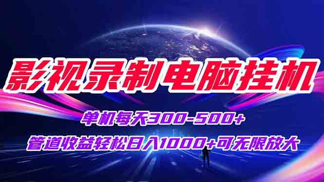 影视录制电脑挂机单机每天300+管道收益轻松日入1000+可矩阵无限放大-800资源网