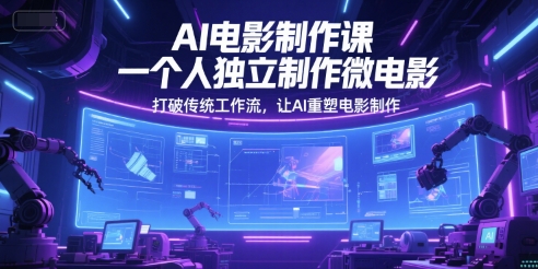 AI电影制作课，一个人独立制作微电影，打破传统工作流，让AI重塑电影制作-800资源网