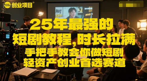 25年最强的短剧项目教程，时长拉满，手把手教会你做短剧，轻资产创业首选赛道-800资源网