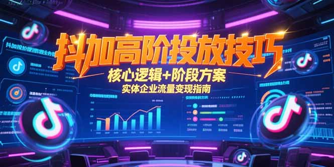抖加高阶投放技巧，核心逻辑+阶段方案，实体企业流量变现指南-800资源网