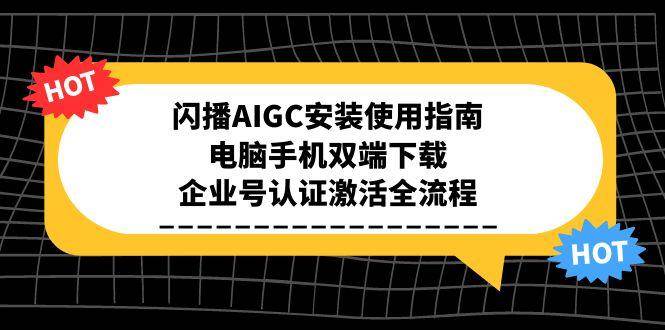 闪播AIGC安装使用指南，电脑手机双端下载，企业号认证激活全流程-800资源网