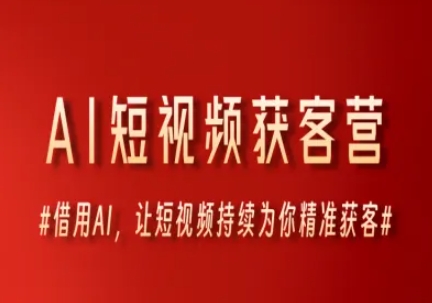 AI短视频获客营，借用AI，让短视频持续为你精准获客-800资源网