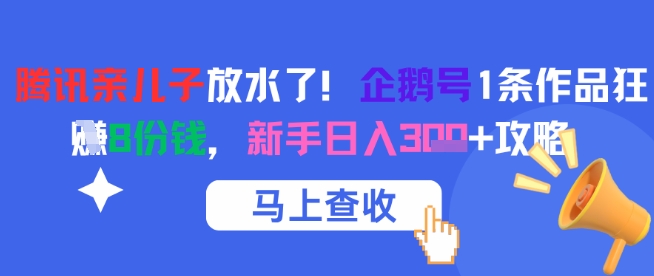 腾讯亲儿子放水了！企鹅号1条作品狂挣8份钱，新手日入3张+攻略-800资源网