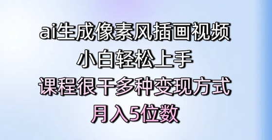 ai生成像素风插画视频，小白轻松上手，课程很干多种变现方式，月入5位数-800资源网