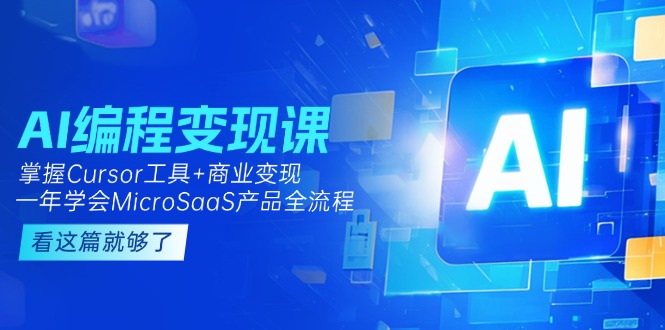 AI编程变现课：掌握Cursor工具+商业变现，一年学会MicroSaaS产品全流程-800资源网