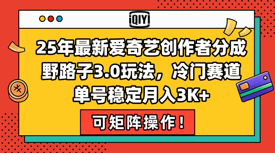25年最新爱奇艺创作者分成野路子3.0玩法，冷门赛道，单号稳定月入3K+，…-800资源网
