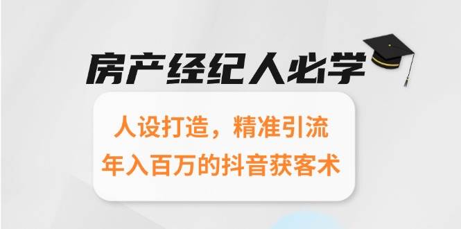 房产经纪人必学：人设打造，精准引流，年入百万的抖音获客术-800资源网