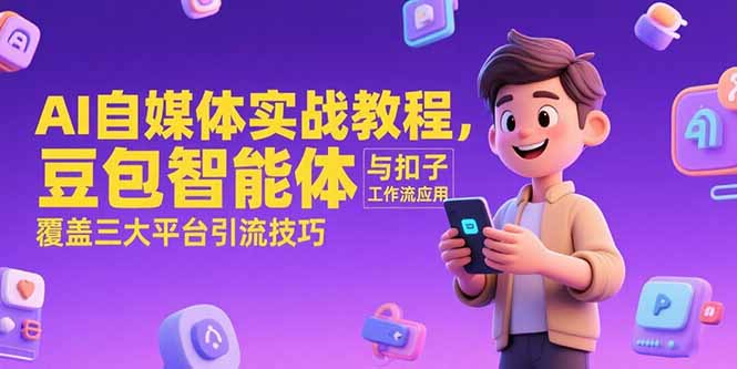 AI自媒体实战教程，豆包智能体与扣子工作流应用，覆盖三大平台引流技巧-800资源网