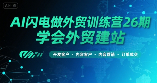 AI闪电做外贸训练营26期，学会外贸建站-开发客户-内容营销-订单成交-800资源网