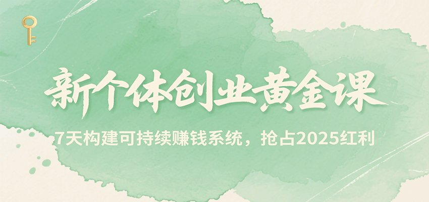 新个体创业黄金课，7天构建可持续赚钱系统，抢占2025红利-800资源网