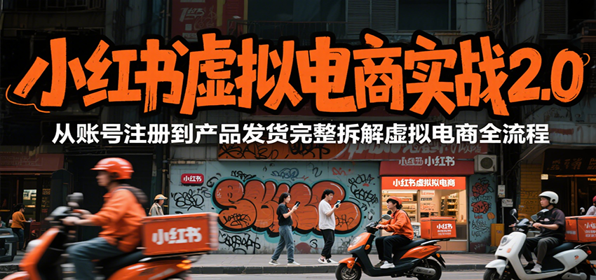 小红书虚拟电商实战2.0，从账号注册到产品发货完整拆解虚拟电商全流程-800资源网