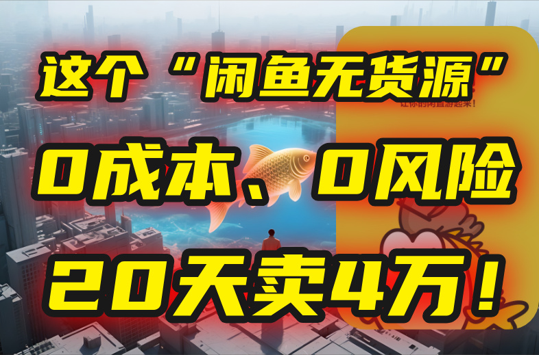 别再瞎忙了！这个“闲鱼无货源”玩法，0成本、0风险，我20天卖4万！-800资源网