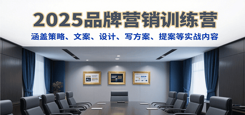 2025品牌营销训练营，涵盖策略、文案、设计、写方案、提案等实战内容-800资源网