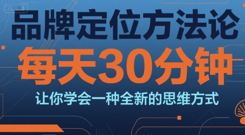 品牌定位方法论，每天30钟分让你学会一种全新的思维方式-800资源网