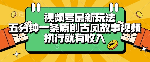 视频号最新玩法，五分钟一条原创古风故事类视频执行就有收入-800资源网