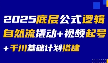 2025底层公式逻辑自然流撬动+视频起号+千川基础计划搭建-800资源网