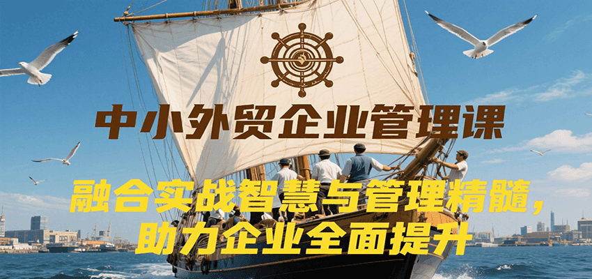 中小外贸企业管理课，融合实战智慧与管理精髓，助力企业全面提升管理水平-800资源网