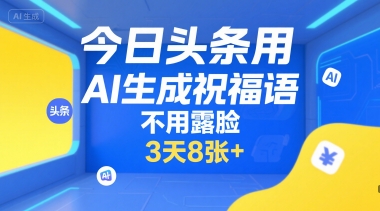 今日头条用AI生成祝福语，不用拍摄，不用露脸，3天8张+-800资源网