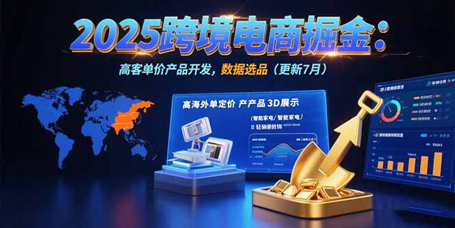 2025跨境电商掘金：蓝海市场定位，高客单价产品开发，数据选品(更新7月)-800资源网