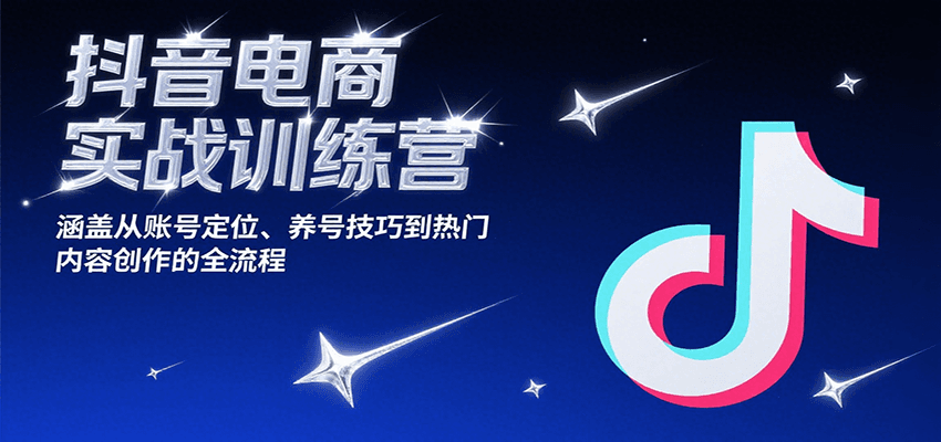 抖音电商实战训练营，涵盖从账号定位、养号技巧到热门内容创作的全流程-800资源网