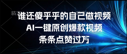 谁还傻乎乎的自己做视频？AI一键原创爆款视频，条条点赞过万，简单方便，好操作-800资源网