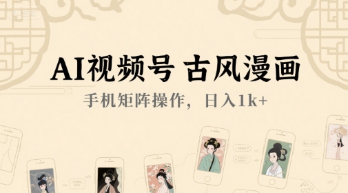 AI视频号古风漫画，手机矩阵操作，日入1k+-800资源网