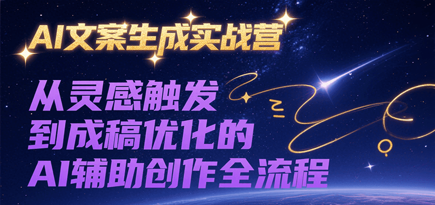 AI文案生成实战营，从灵感触发到成稿优化的AI辅助创作全流程-800资源网