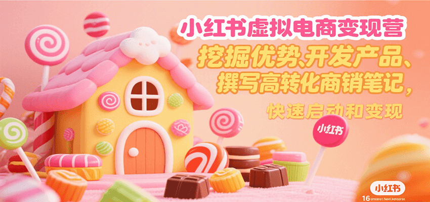 小红书虚拟电商变现营，挖掘优势、开发产品、撰写高转化商销笔记，快速启动和变现-800资源网