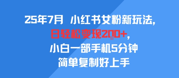 25年7月小红书女粉新玩法，公域转私域变现，日轻松变现2张+，5分钟简单复制好上手-800资源网